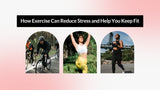 How Exercise Can Reduce Stress and Help You Keep Fit