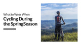 What to Wear When Cycling During the Spring Season